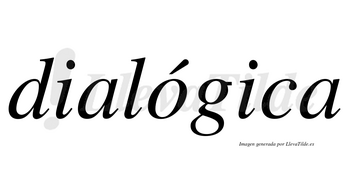 Dialógica  lleva tilde con vocal tónica en la «o»