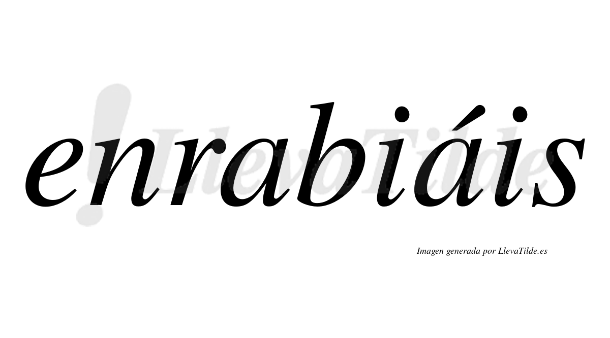 Enrabiáis  lleva tilde con vocal tónica en la segunda "a"