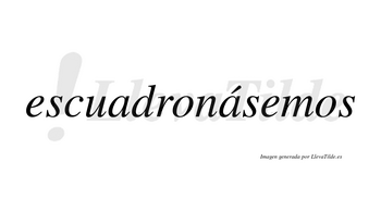 Escuadronásemos  lleva tilde con vocal tónica en la segunda «a»