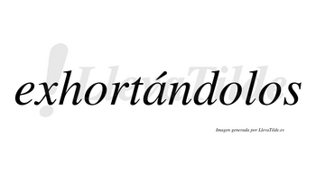 Exhortándolos  lleva tilde con vocal tónica en la «a»