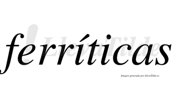 Ferríticas lleva tilde con vocal tónica en la primera «i»