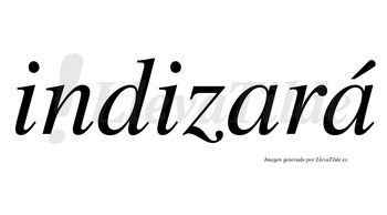 Indizará  lleva tilde con vocal tónica en la segunda «a»