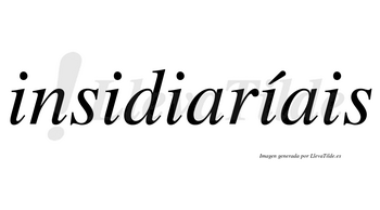 Insidiaríais  lleva tilde con vocal tónica en la cuarta «i»