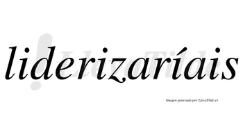 Liderizaríais  lleva tilde con vocal tónica en la tercera «i»