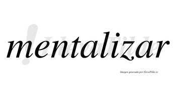 Mentalizar no lleva tilde con vocal tónica en la segunda «a»