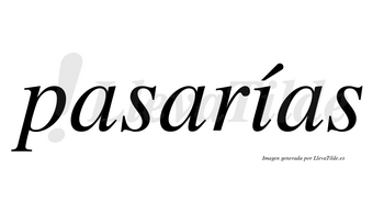 Pasarías  lleva tilde con vocal tónica en la «i»