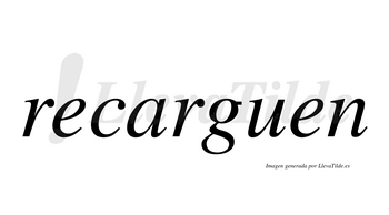 Recarguen  no lleva tilde con vocal tónica en la «a»