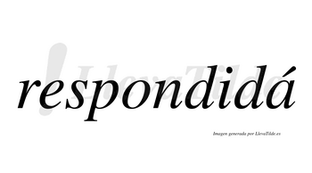Respondidá  lleva tilde con vocal tónica en la «a»