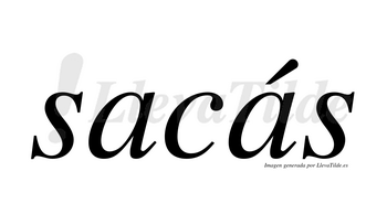 Sacás  lleva tilde con vocal tónica en la segunda «a»
