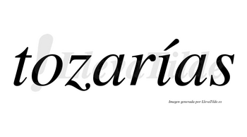 Tozarías  lleva tilde con vocal tónica en la «i»