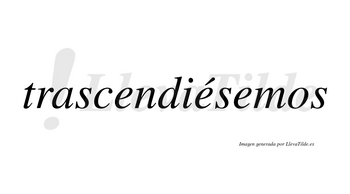 Trascendiésemos  lleva tilde con vocal tónica en la segunda «e»