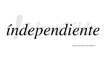 Índependiente  lleva tilde con vocal tónica en la primera «i»