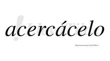 Acercácelo  lleva tilde con vocal tónica en la segunda «a»