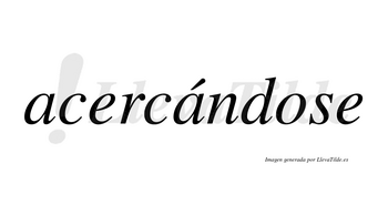 Acercándose  lleva tilde con vocal tónica en la segunda «a»