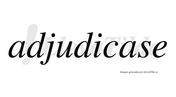 Adjudicase  no lleva tilde con vocal tónica en la segunda «a»