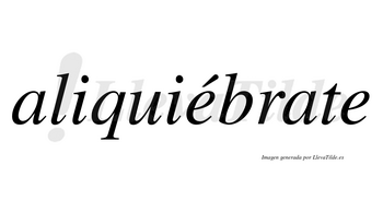 Aliquiébrate  lleva tilde con vocal tónica en la primera «e»