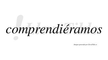 Comprendiéramos  lleva tilde con vocal tónica en la segunda «e»