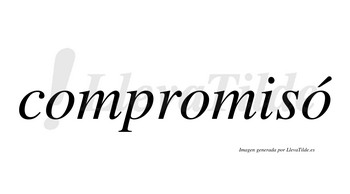 Compromisó  lleva tilde con vocal tónica en la tercera «o»