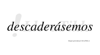 Descaderásemos  lleva tilde con vocal tónica en la segunda «a»