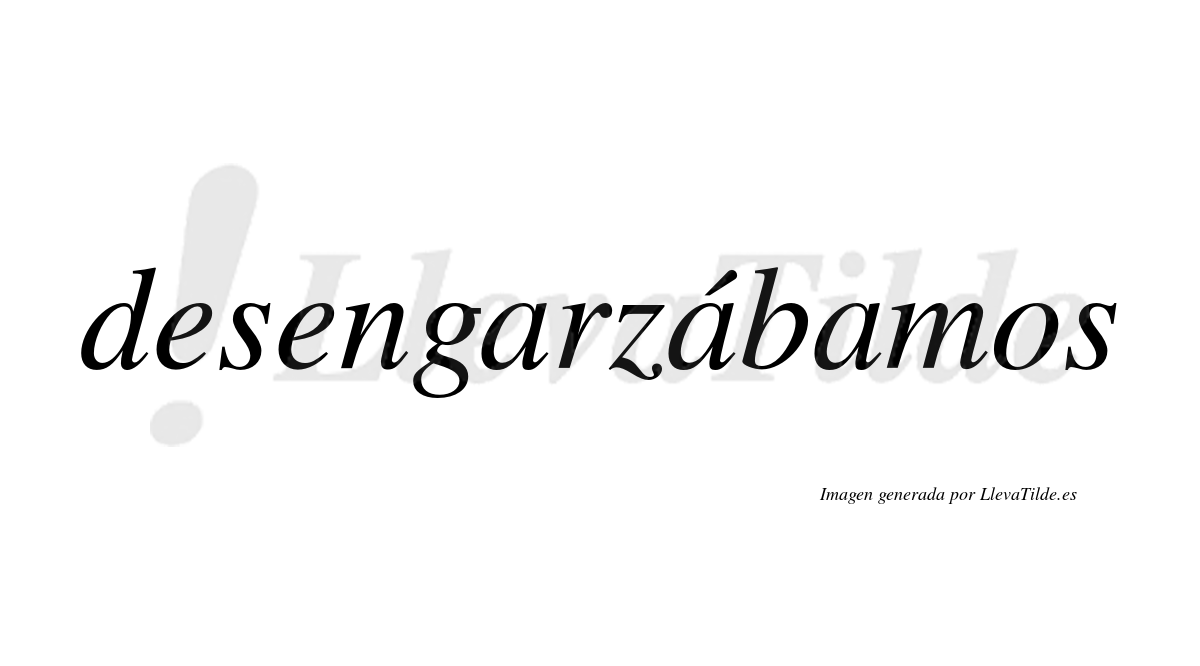 Desengarzábamos  lleva tilde con vocal tónica en la segunda «a»