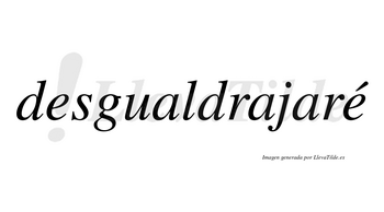 Desgualdrajaré  lleva tilde con vocal tónica en la segunda «e»