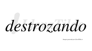 Destrozando  no lleva tilde con vocal tónica en la «a»