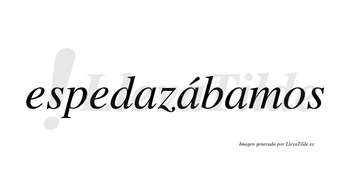 Espedazábamos  lleva tilde con vocal tónica en la segunda «a»