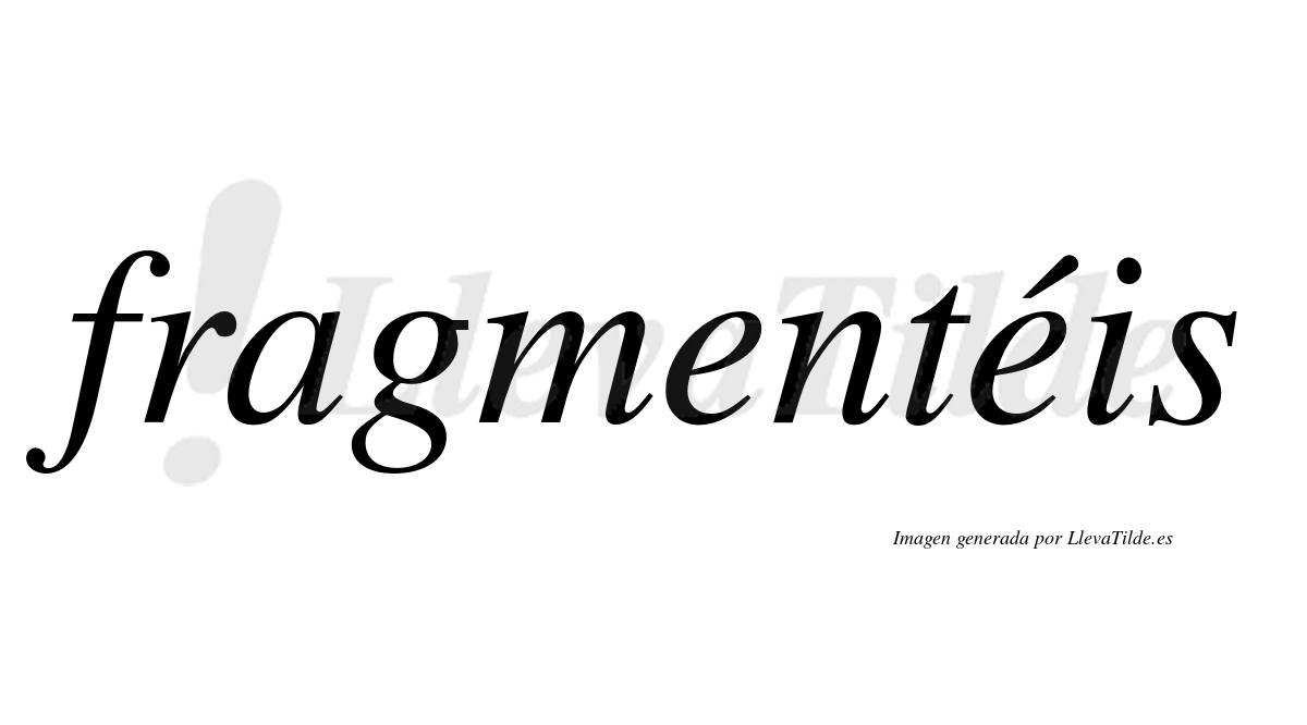 Fragmentéis  lleva tilde con vocal tónica en la segunda "e"