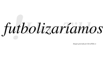 Futbolizaríamos  lleva tilde con vocal tónica en la segunda «i»