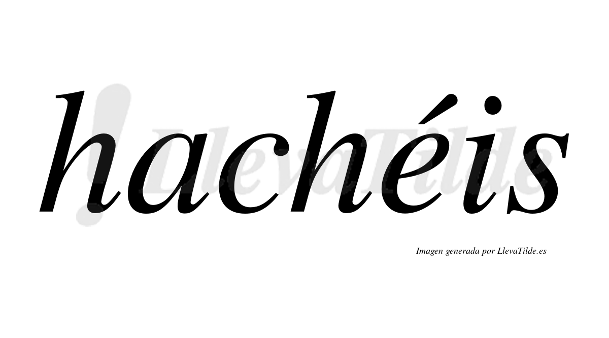 Hachéis  lleva tilde con vocal tónica en la "e"