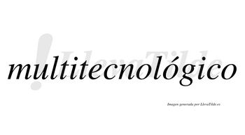 Multitecnológico  lleva tilde con vocal tónica en la segunda «o»