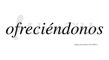 Ofreciéndonos  lleva tilde con vocal tónica en la segunda «e»