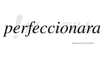 Perfeccionara no lleva tilde con vocal tónica en la primera «a»