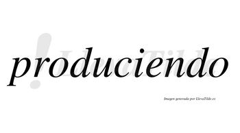 Produciendo  no lleva tilde con vocal tónica en la «e»