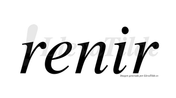 Renir  no lleva tilde con vocal tónica en la «i»