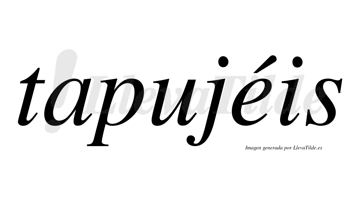 Tapujéis  lleva tilde con vocal tónica en la "e"