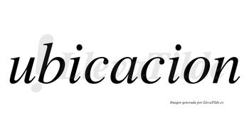 Ubicacion no lleva tilde con vocal tónica en la «a»