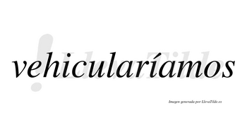 Vehicularíamos  lleva tilde con vocal tónica en la segunda «i»