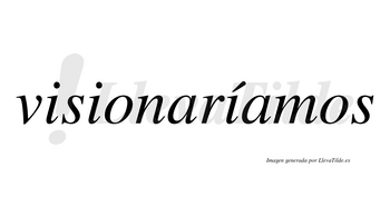 Visionaríamos  lleva tilde con vocal tónica en la tercera «i»