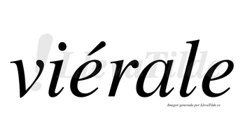 Viérale  lleva tilde con vocal tónica en la primera «e»