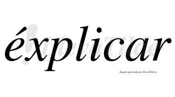 Éxplicar lleva tilde con vocal tónica en la «e»