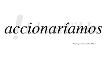 Accionaríamos  lleva tilde con vocal tónica en la segunda «i»