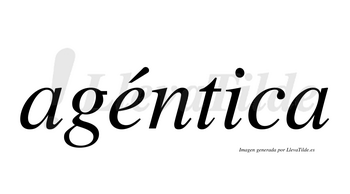 Agéntica  lleva tilde con vocal tónica en la «e»