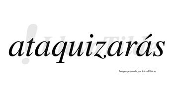 Ataquizarás  lleva tilde con vocal tónica en la cuarta «a»