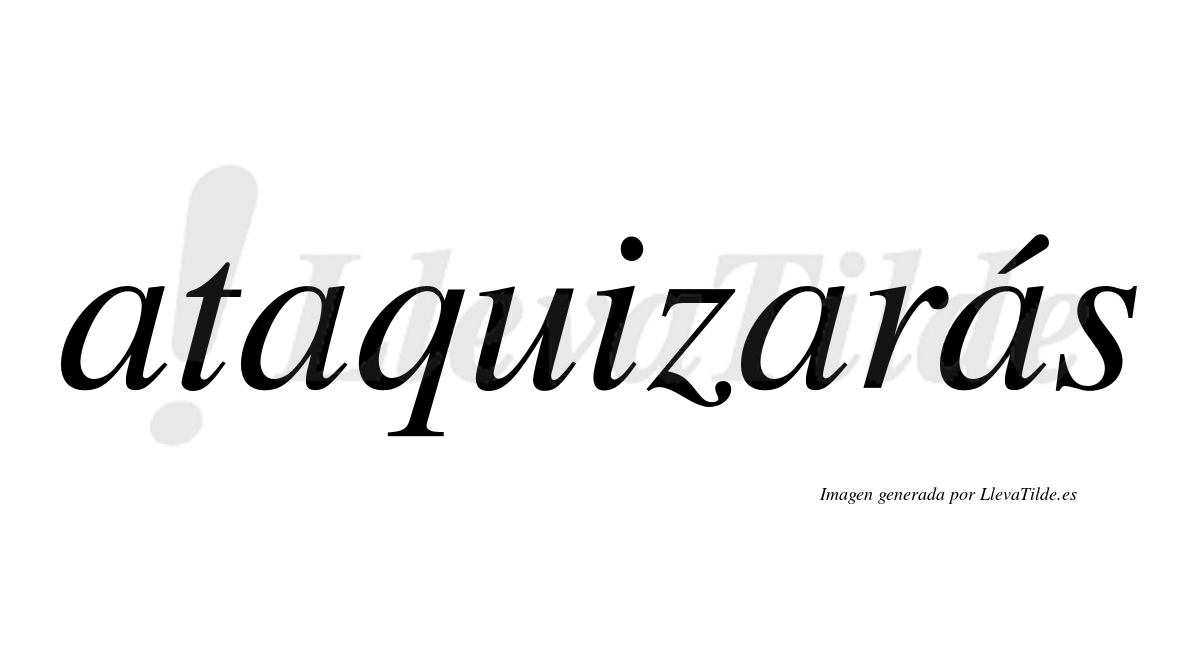 Ataquizarás  lleva tilde con vocal tónica en la cuarta «a»