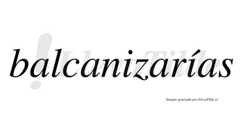 Balcanizarías  lleva tilde con vocal tónica en la segunda «i»