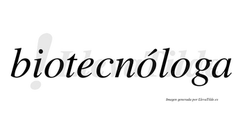 Biotecnóloga lleva tilde con vocal tónica en la segunda «o»