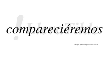 Compareciéremos  lleva tilde con vocal tónica en la segunda «e»