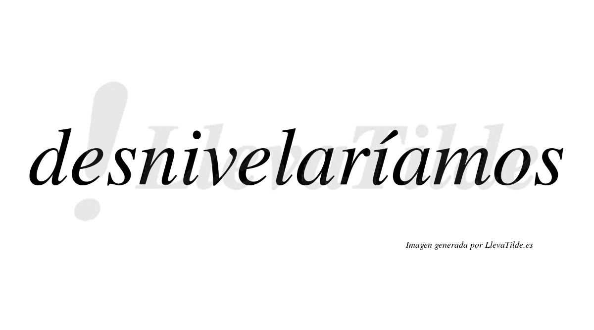 Desnivelaríamos  lleva tilde con vocal tónica en la segunda «i»