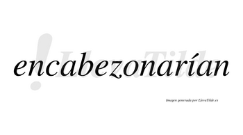 Encabezonarían  lleva tilde con vocal tónica en la «i»